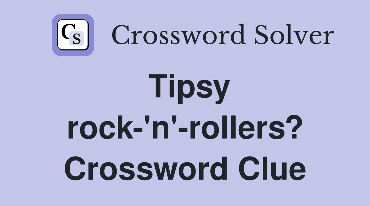 Tipsy rock-'n'-rollers? Crossword Clue