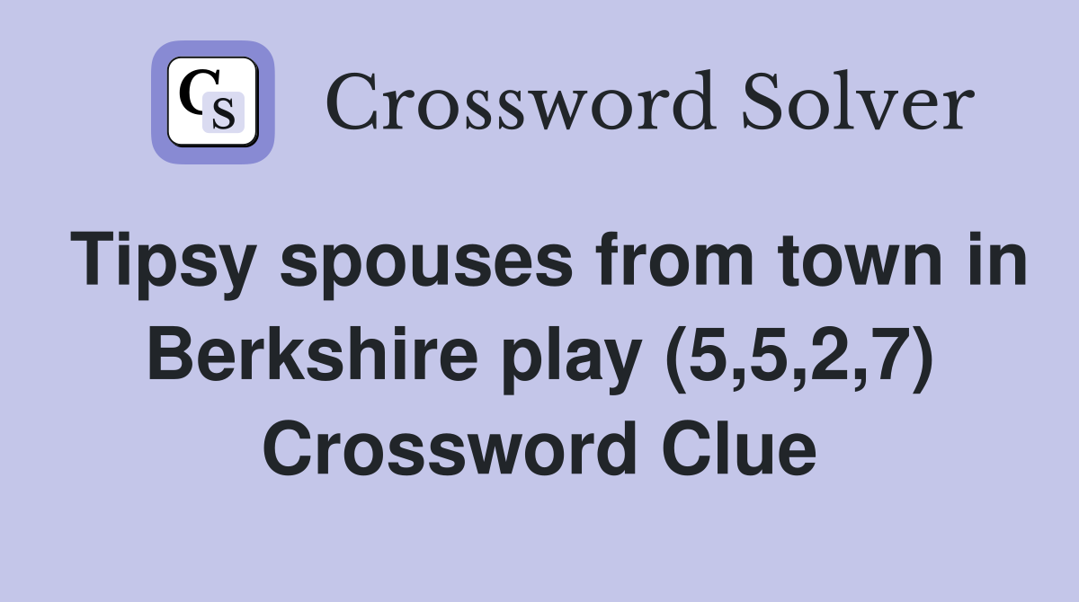 Tipsy spouses from town in Berkshire play (5,5,2,7) Crossword Clue
