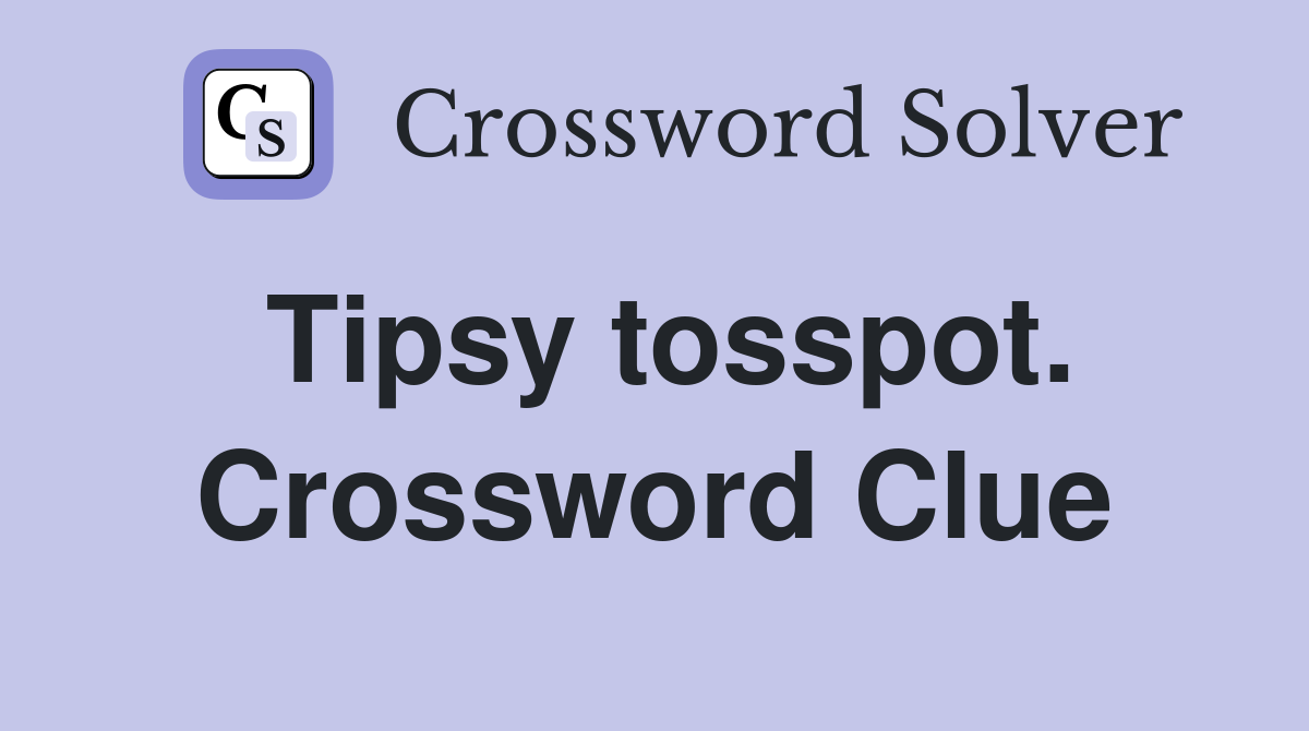 Tipsy tosspot. Crossword Clue
