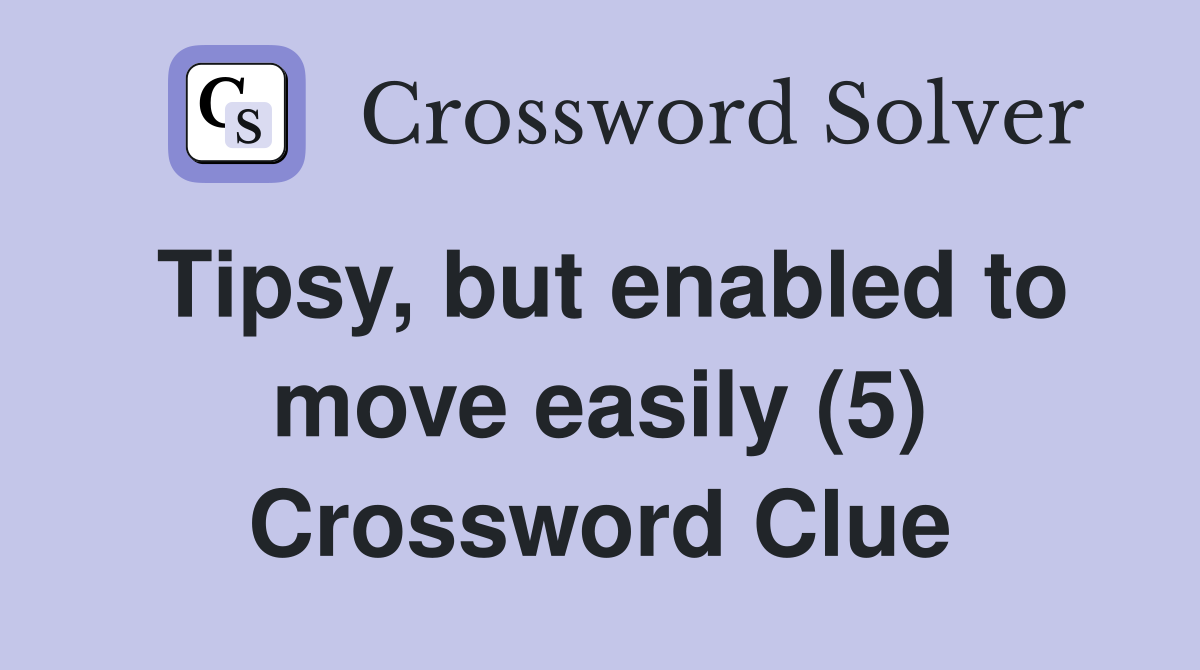 Tipsy, but enabled to move easily (5) Crossword Clue