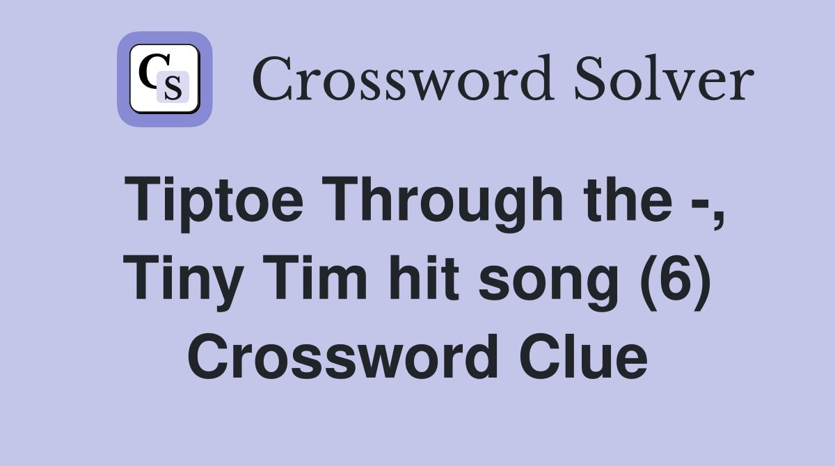 Tiptoe Through the -, Tiny Tim hit song (6) Crossword Clue