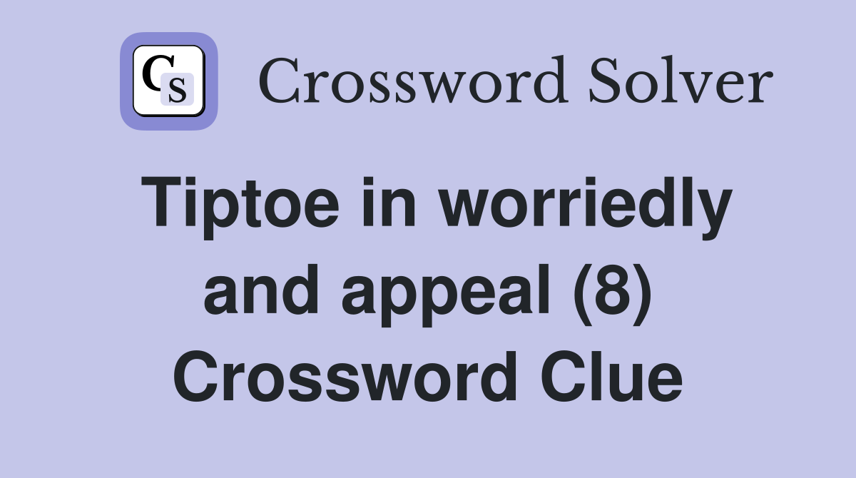 Tiptoe in worriedly and appeal (8) Crossword Clue