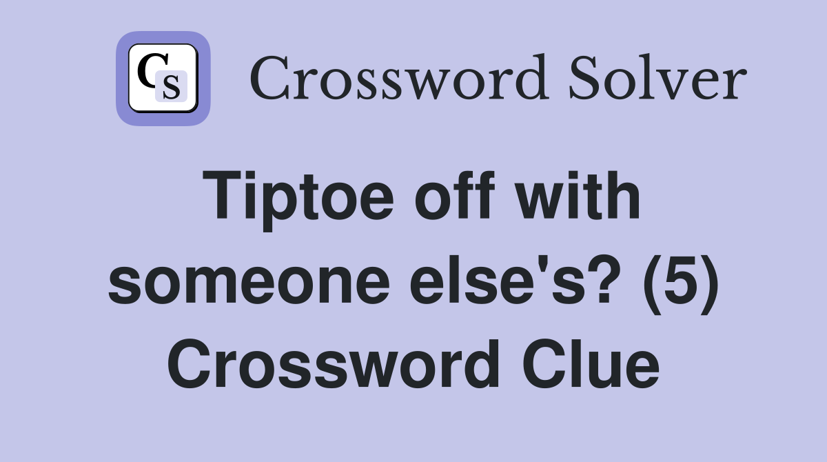 Tiptoe off with someone else's? (5) Crossword Clue