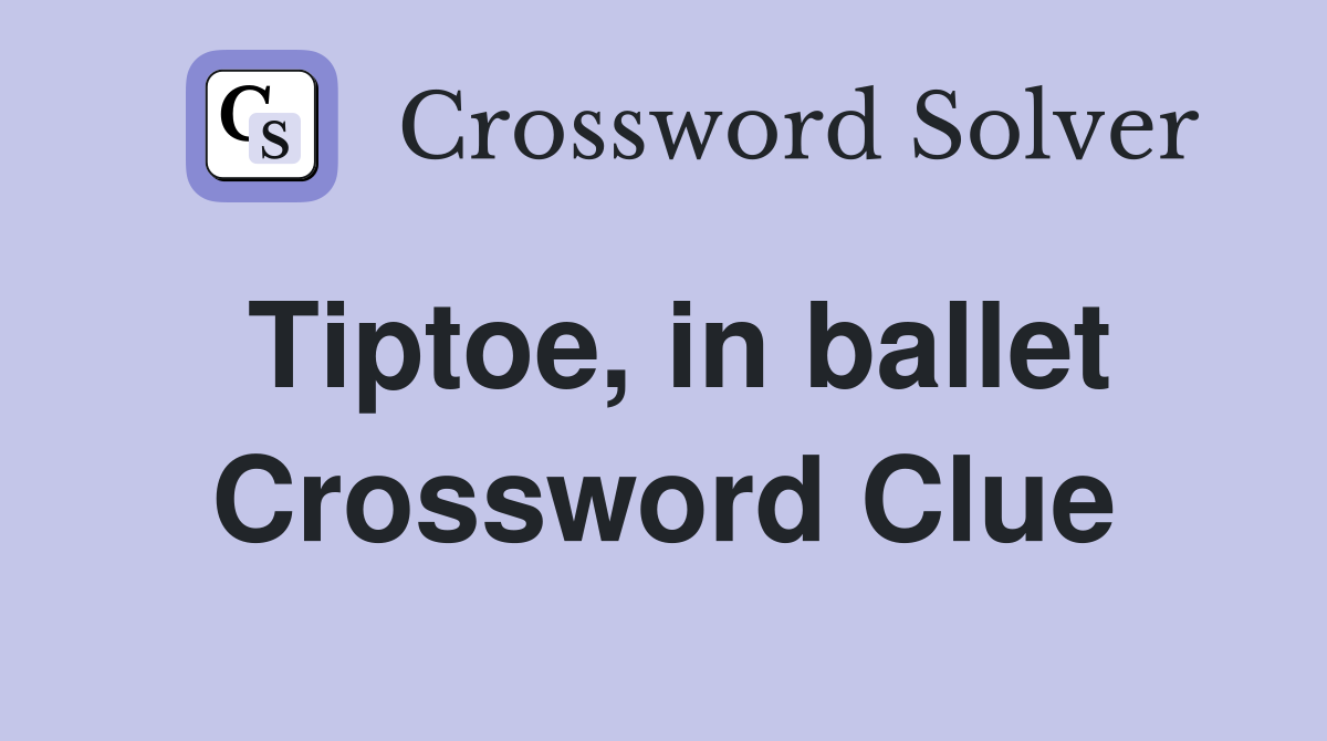 Tiptoe, in ballet Crossword Clue