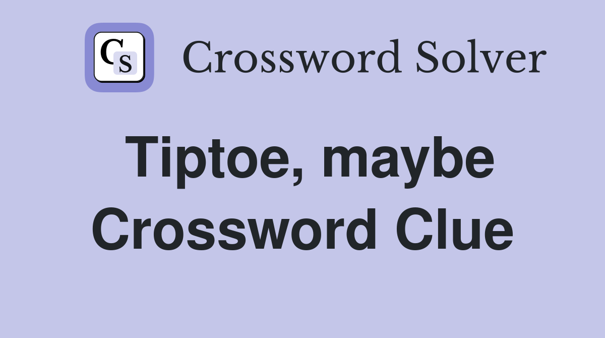 Tiptoe, maybe Crossword Clue