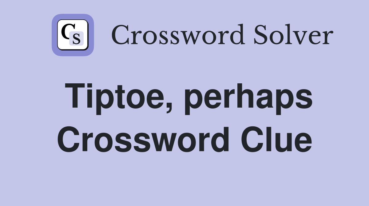 Tiptoe, perhaps Crossword Clue