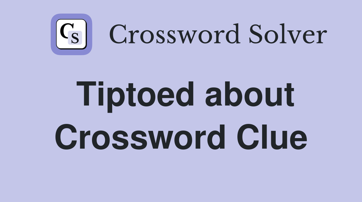 Tiptoed about Crossword Clue