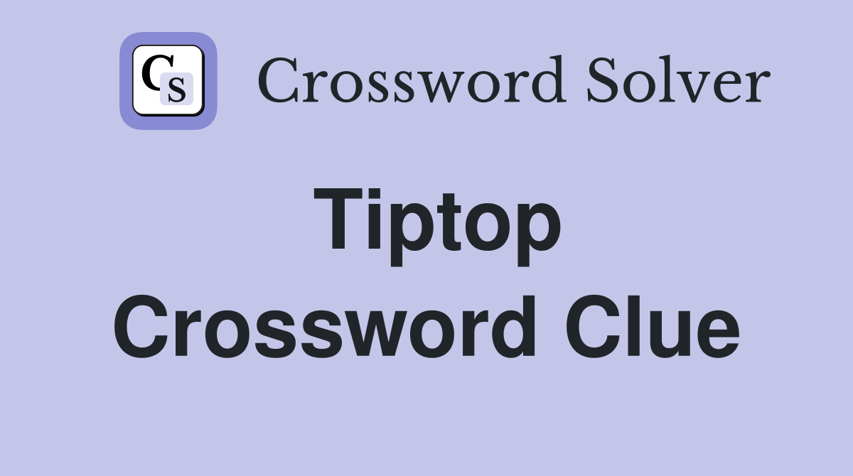 Tiptop Crossword Clue