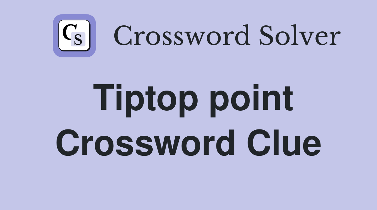 Tiptop point Crossword Clue