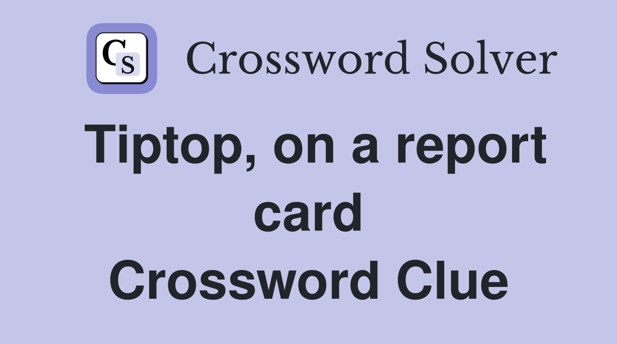 Tiptop, on a report card Crossword Clue