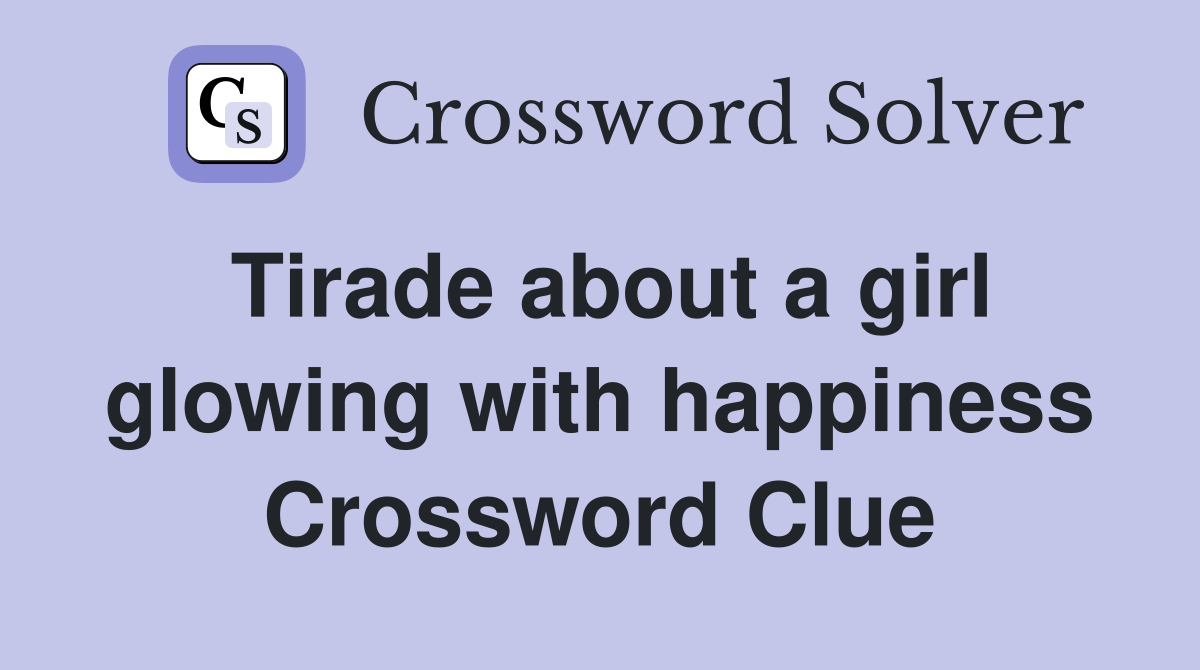Tirade about a girl glowing with happiness Crossword Clue