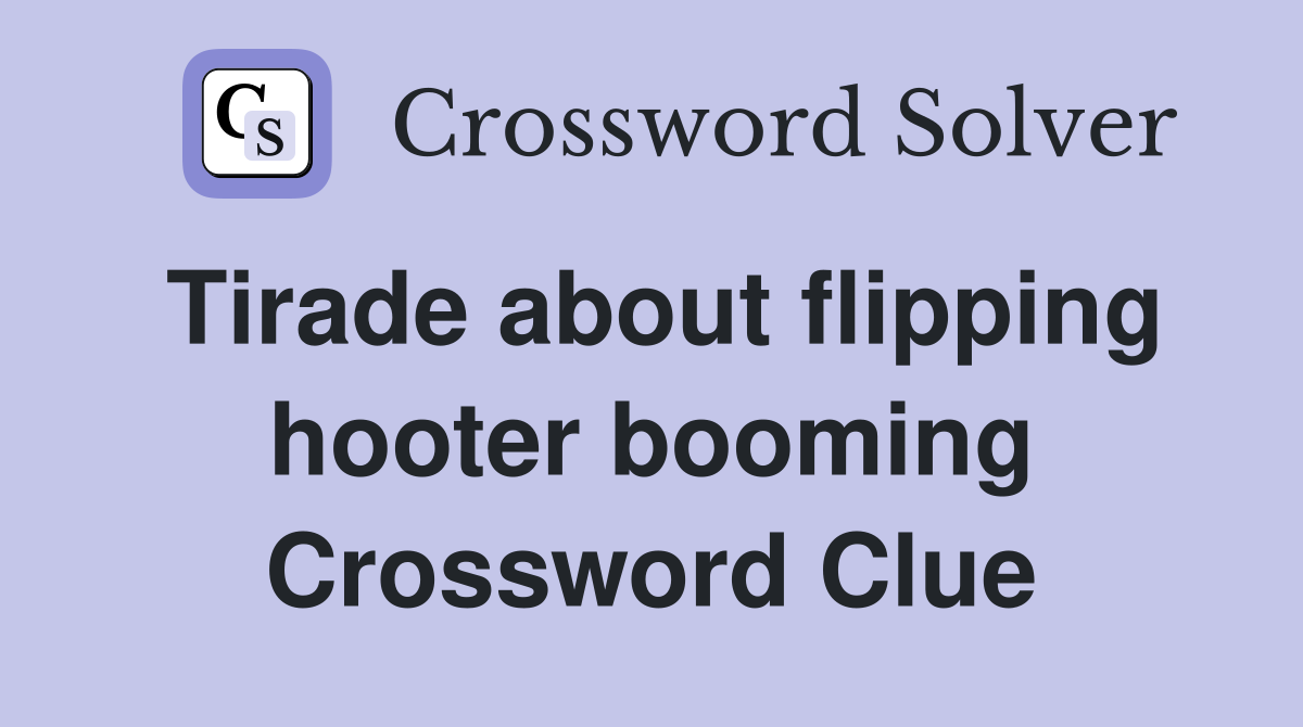 Tirade about flipping hooter booming Crossword Clue