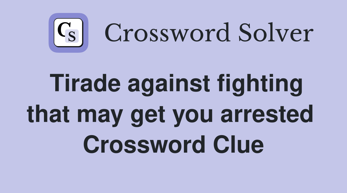 Tirade against fighting that may get you arrested  Crossword Clue