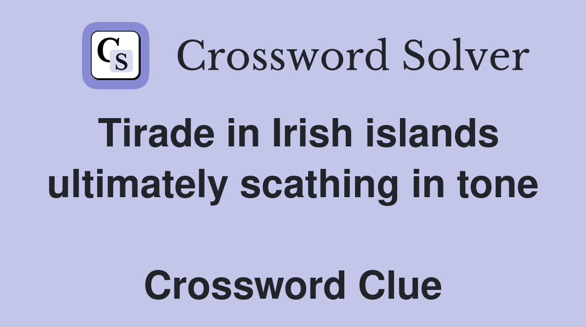 Tirade in Irish islands ultimately scathing in tone  Crossword Clue