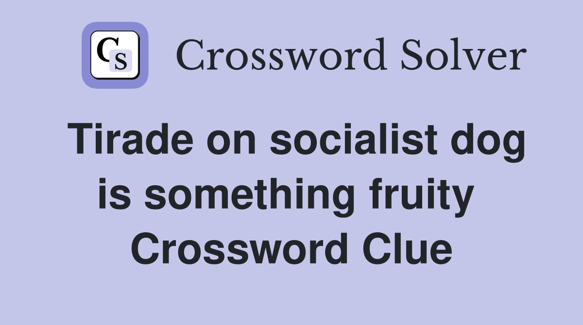 Tirade on socialist dog is something fruity  Crossword Clue
