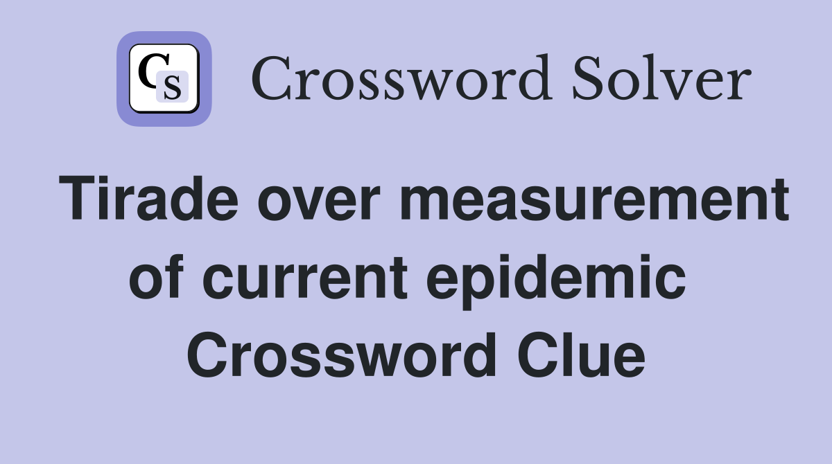 Tirade over measurement of current epidemic  Crossword Clue