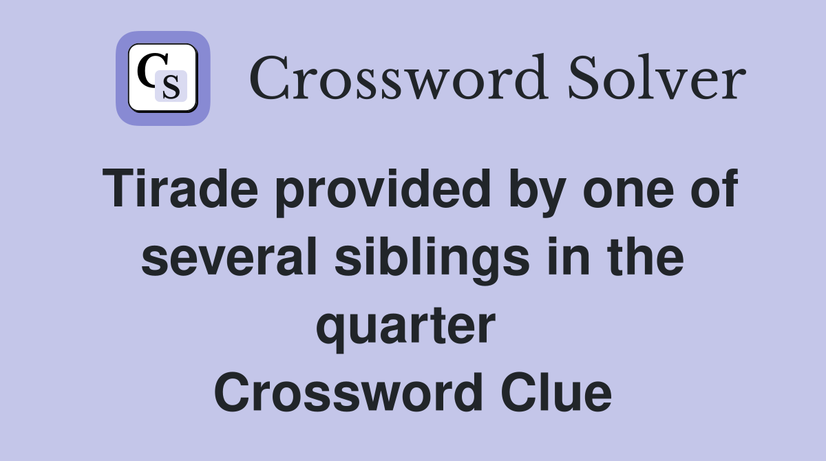 Tirade provided by one of several siblings in the quarter  Crossword Clue