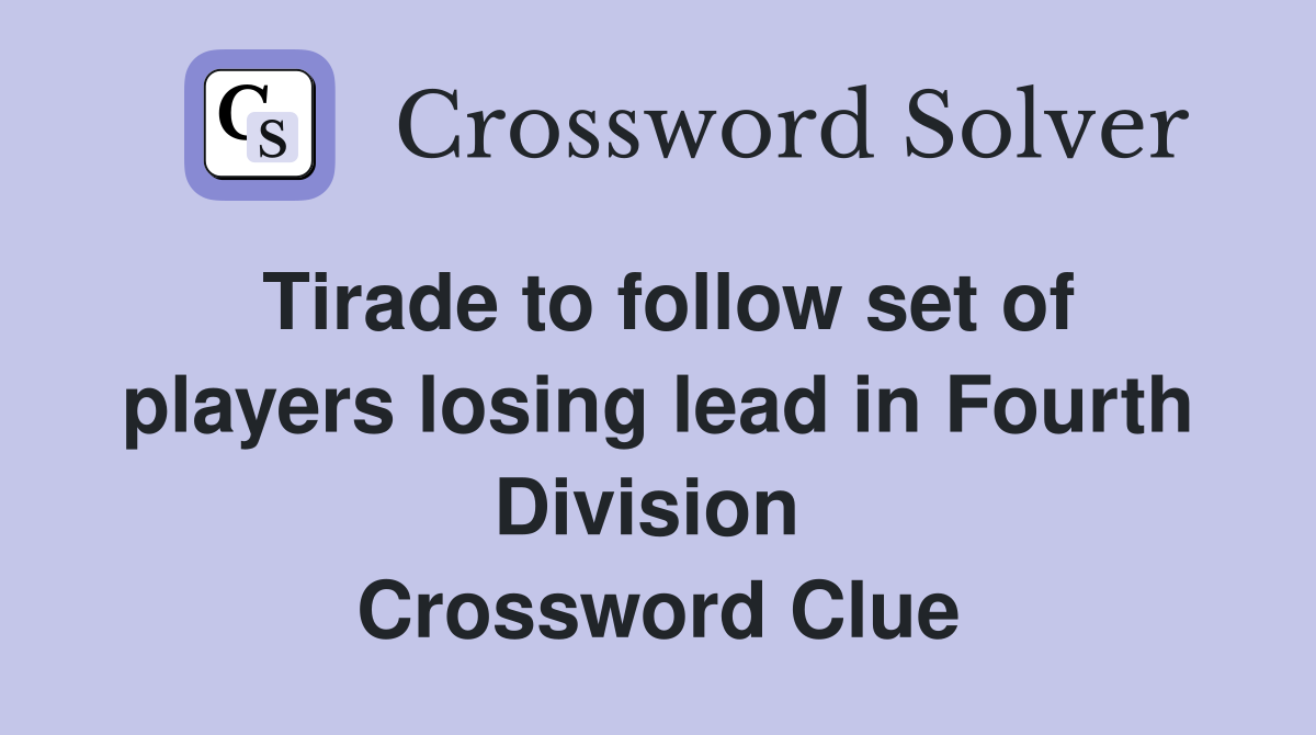 Tirade to follow set of players losing lead in Fourth Division  Crossword Clue