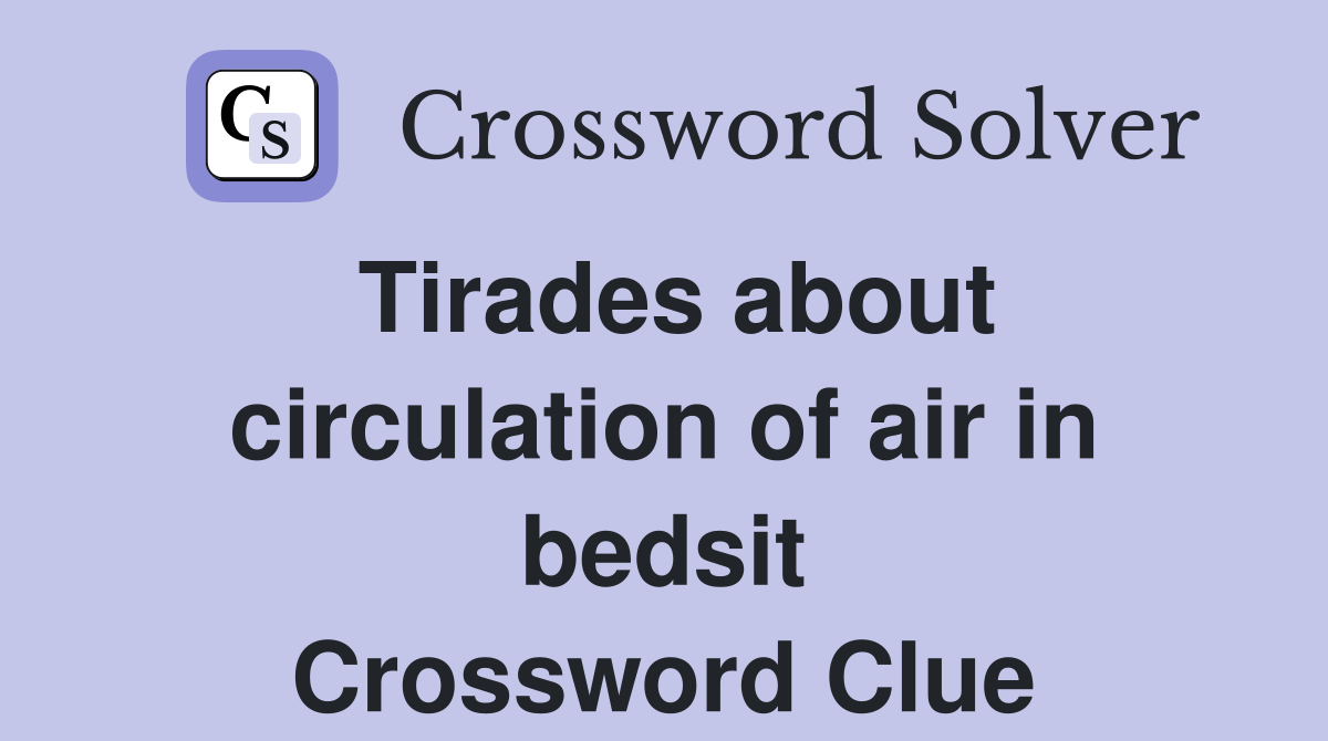 Tirades about circulation of air in bedsit Crossword Clue