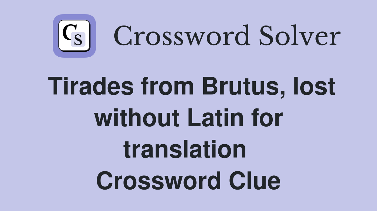 Tirades from Brutus, lost without Latin for translation  Crossword Clue