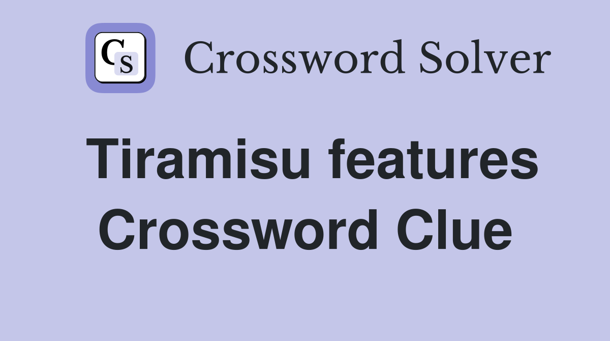 Tiramisu features Crossword Clue
