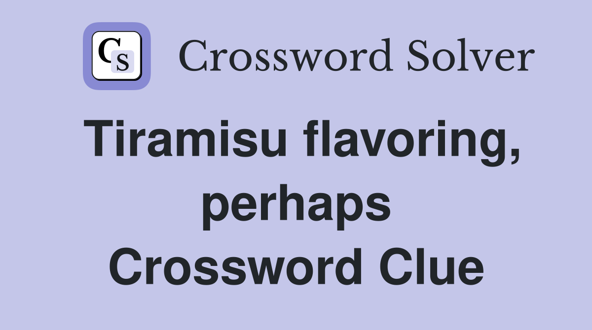 Tiramisu flavoring, perhaps Crossword Clue