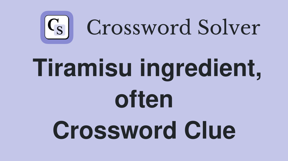 Tiramisu ingredient, often Crossword Clue