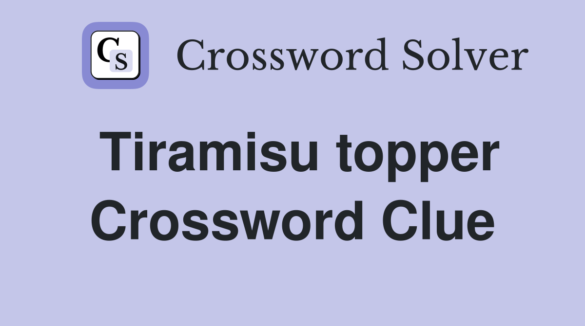 Tiramisu topper Crossword Clue