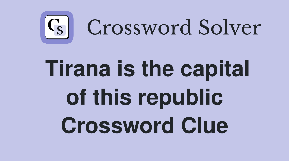 Tirana is the capital of this republic Crossword Clue