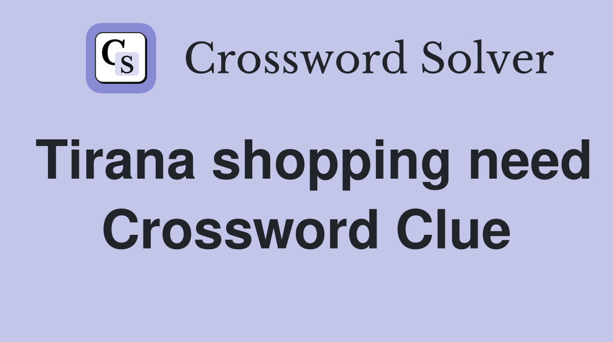 Tirana shopping need Crossword Clue