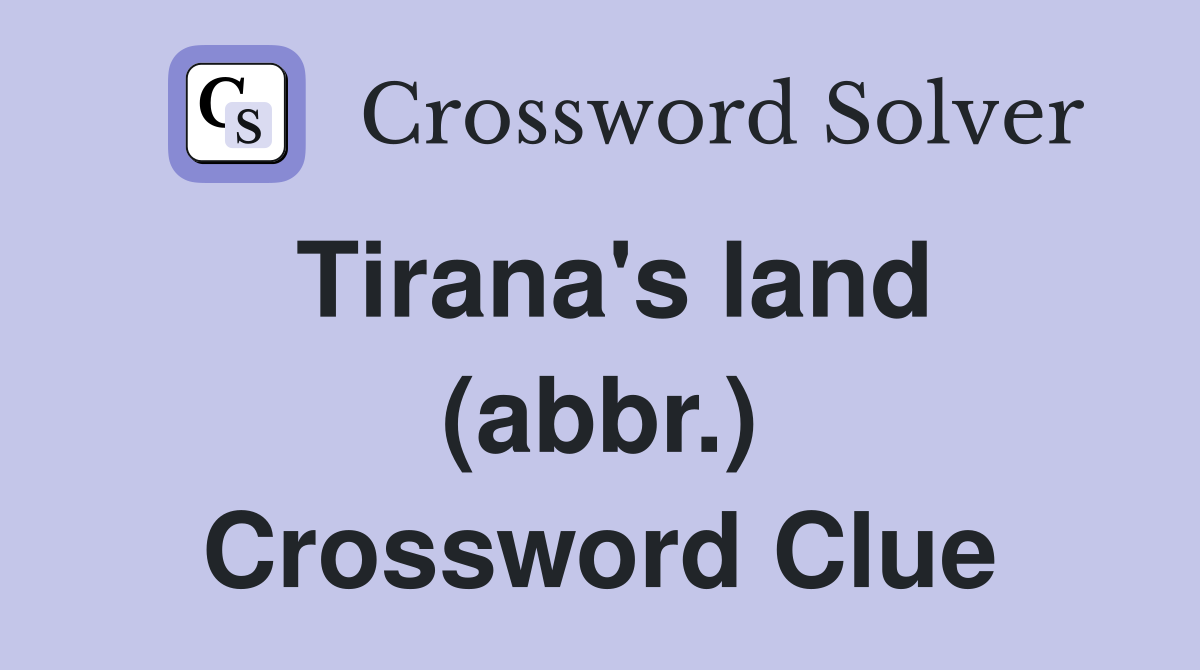Tirana's land (abbr.) Crossword Clue