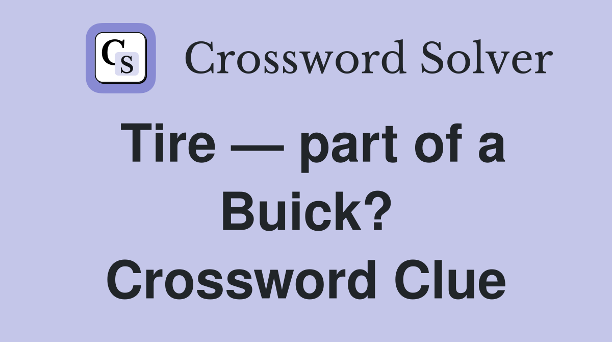 Tire — part of a Buick? Crossword Clue