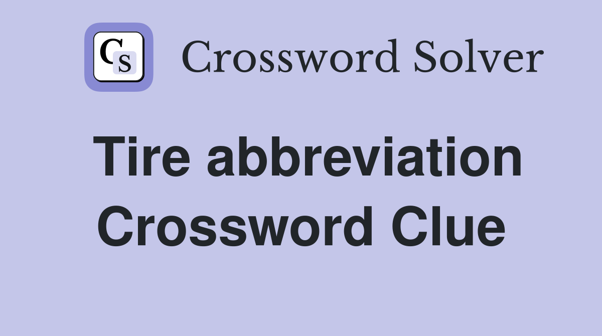 Tire abbreviation Crossword Clue