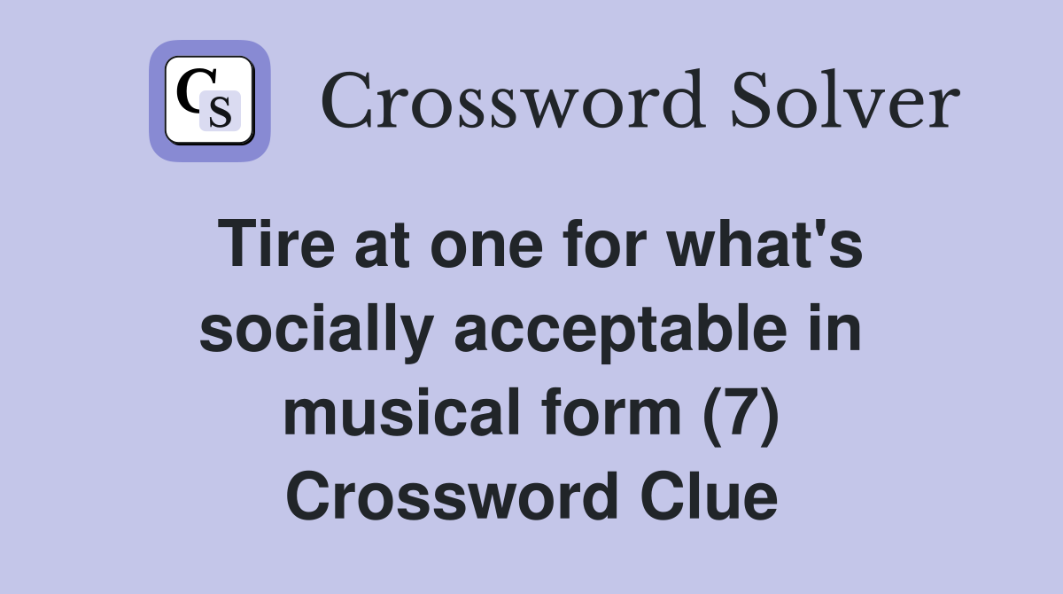 Tire at one for what's socially acceptable in musical form (7) Crossword Clue