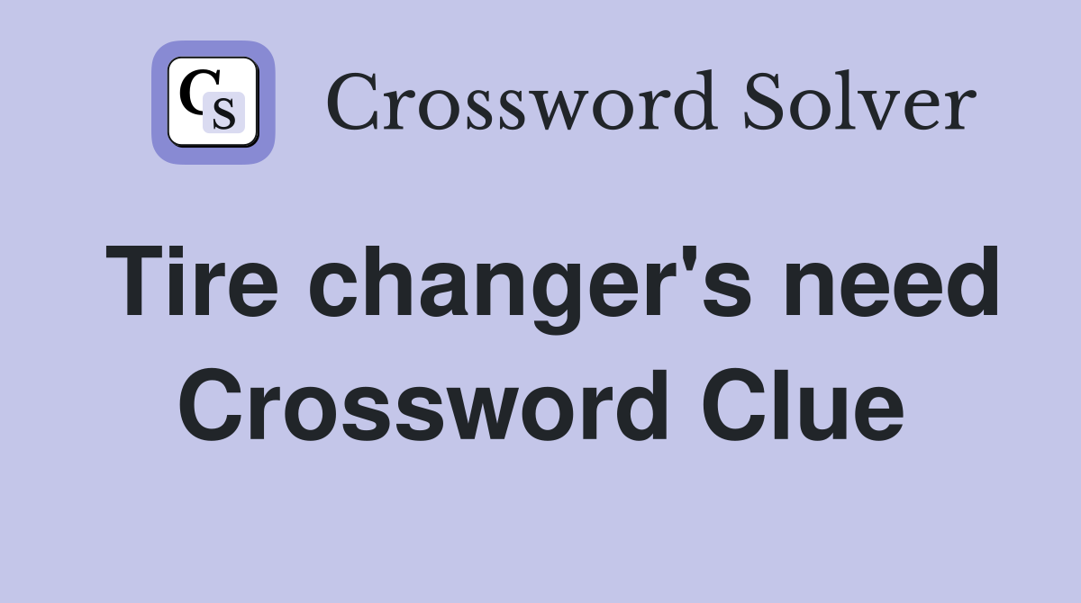 Tire changer's need Crossword Clue