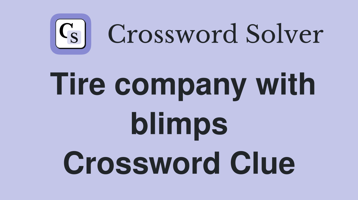 Tire company with blimps Crossword Clue