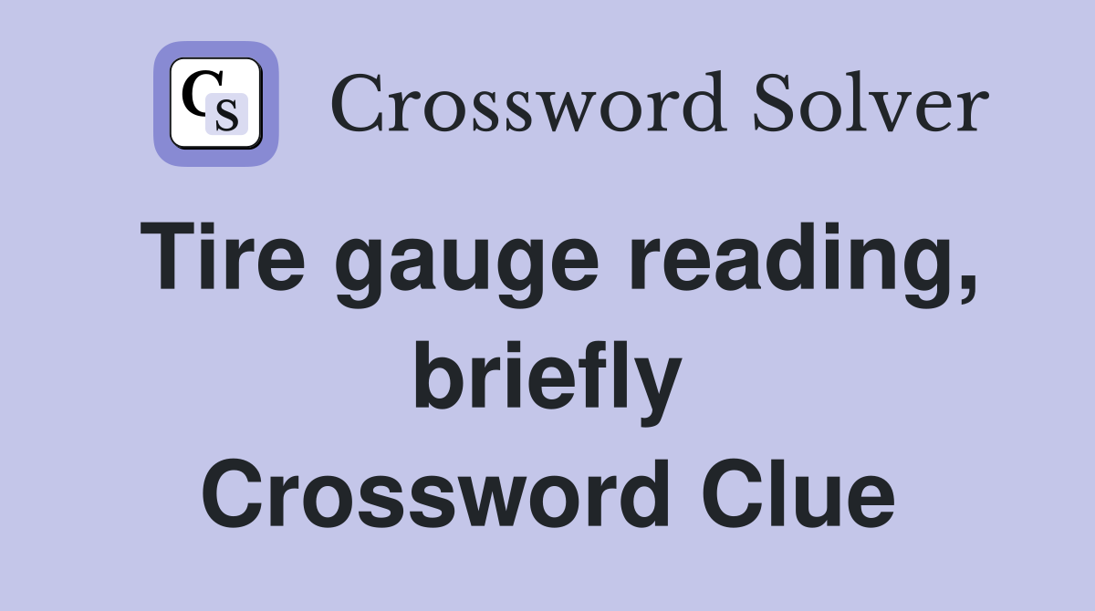 Tire gauge reading, briefly Crossword Clue