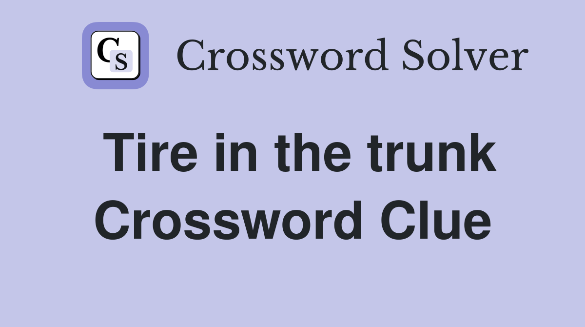Tire in the trunk Crossword Clue