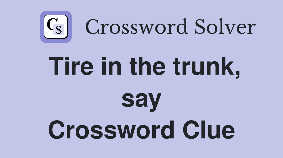 Tire in the trunk, say Crossword Clue