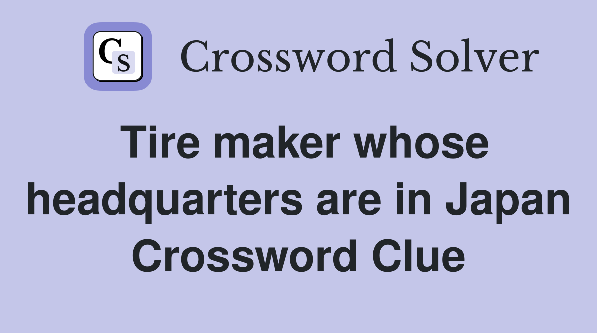Tire maker whose headquarters are in Japan Crossword Clue