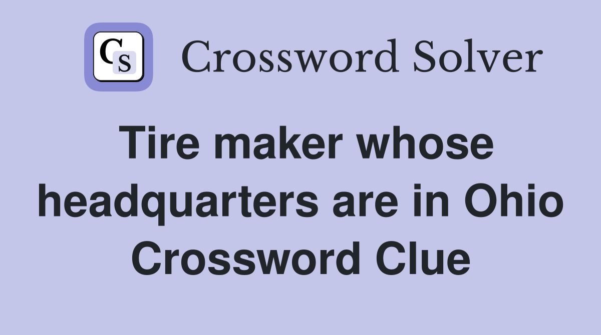 Tire maker whose headquarters are in Ohio Crossword Clue
