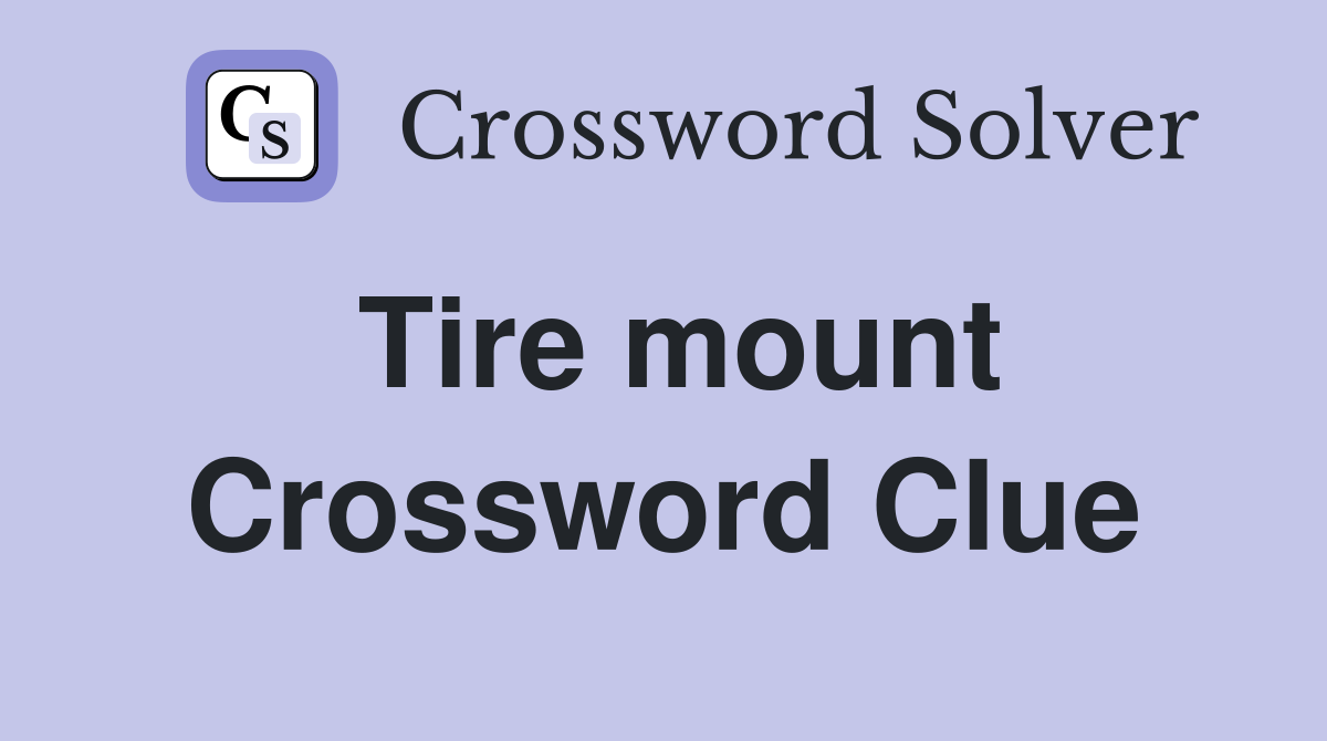 Tire mount Crossword Clue