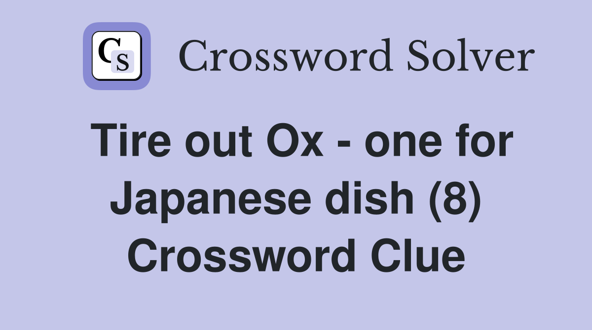 Tire out Ox - one for Japanese dish (8) Crossword Clue