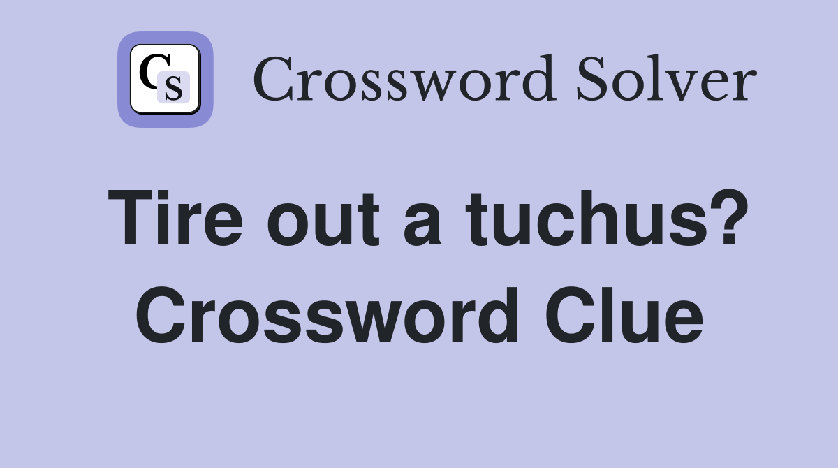 Tire out a tuchus? Crossword Clue