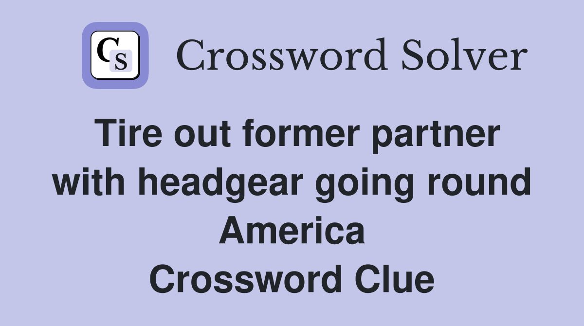 Tire out former partner with headgear going round America Crossword Clue