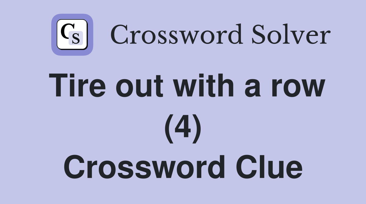 Tire out with a row (4) Crossword Clue