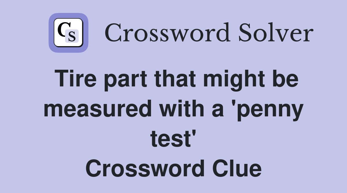 Tire part that might be measured with a 'penny test' Crossword Clue