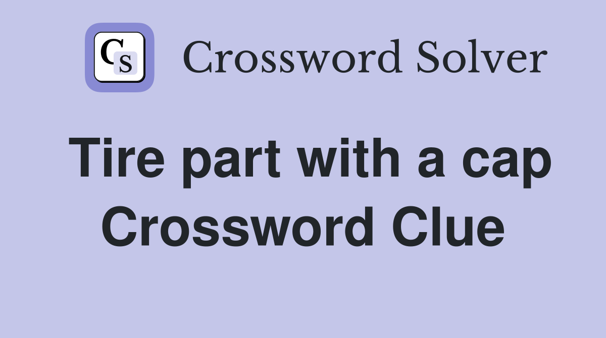Tire part with a cap Crossword Clue