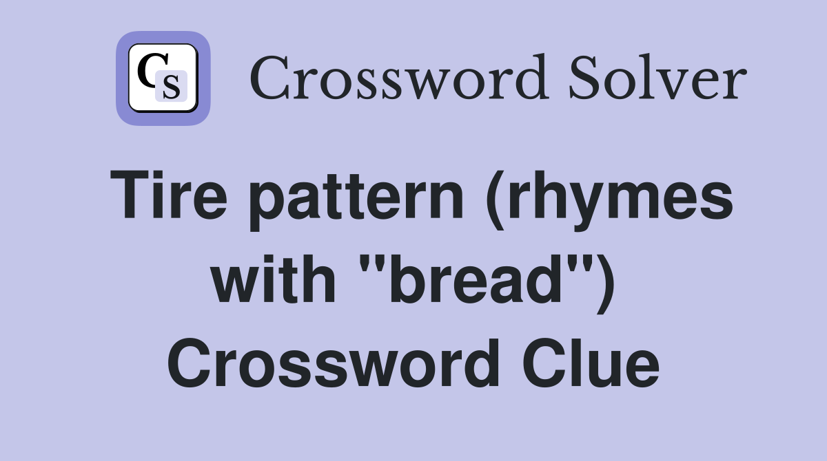 Tire pattern (rhymes with "bread") Crossword Clue