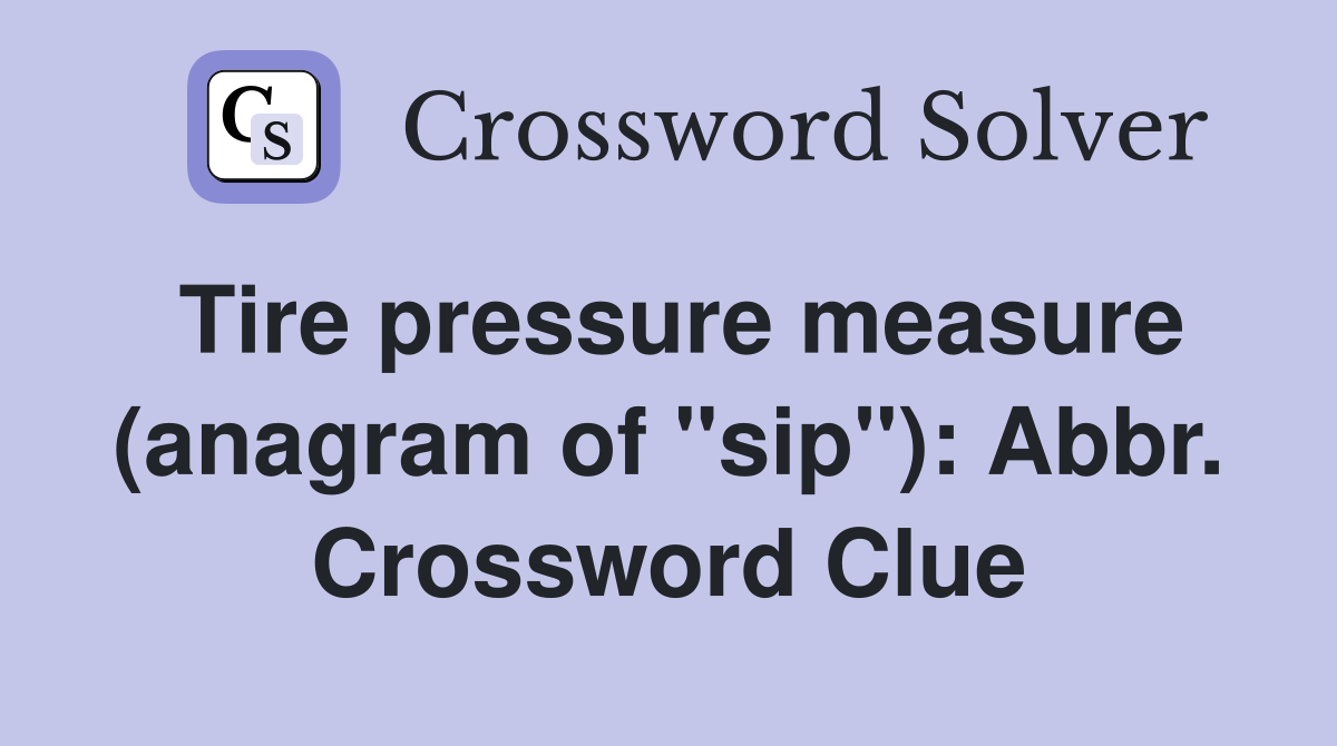 Tire pressure measure (anagram of "sip"): Abbr. Crossword Clue
